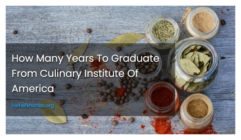 How Many Years To Graduate From Culinary Institute Of America