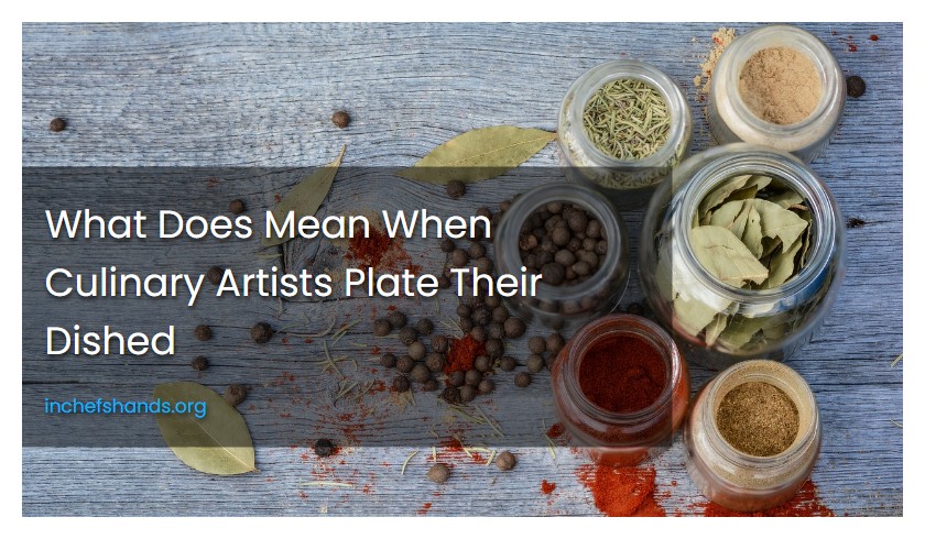 What Does Mean When Culinary Artists Plate Their Dished