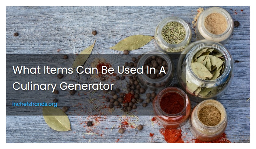 What Items Can Be Used In A Culinary Generator